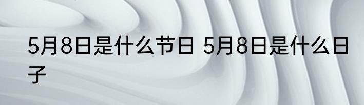 5月8日是什么节日 5月8日是什么日子