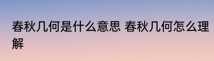 春秋几何是什么意思 春秋几何怎么理解