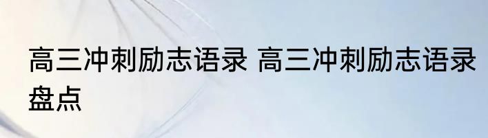 高三冲刺励志语录 高三冲刺励志语录盘点