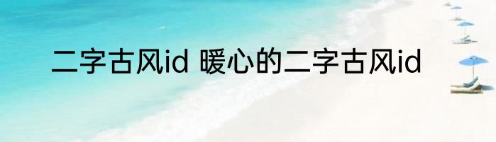 二字古风id 暖心的二字古风id