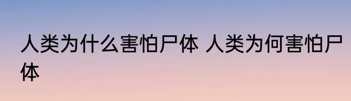人类为什么害怕尸体 人类为何害怕尸体