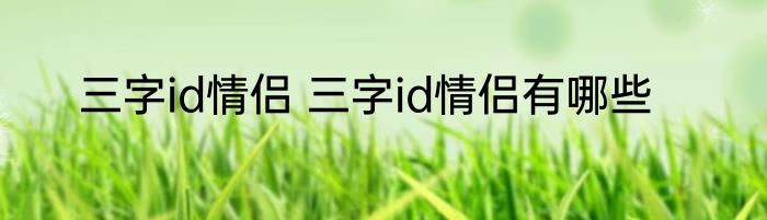 三字id情侣 三字id情侣有哪些
