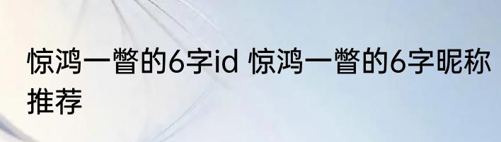 惊鸿一瞥的6字id 惊鸿一瞥的6字昵称推荐
