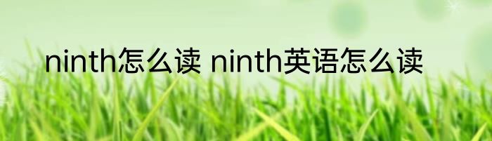 ninth怎么读 ninth英语怎么读