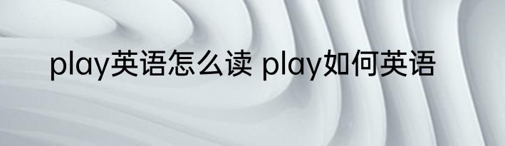 play英语怎么读 play如何英语