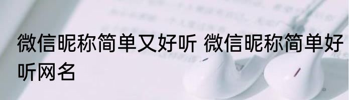 微信昵称简单又好听 微信昵称简单好听网名