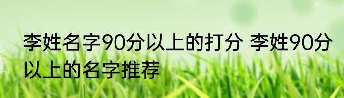 李姓名字90分以上的打分 李姓90分以上的名字推荐