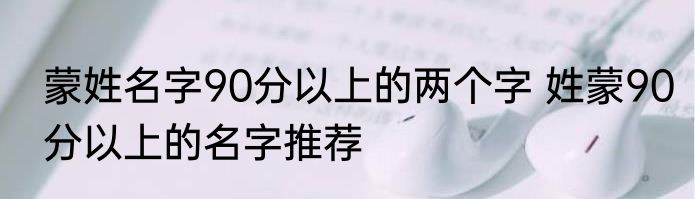 蒙姓名字90分以上的两个字 姓蒙90分以上的名字推荐