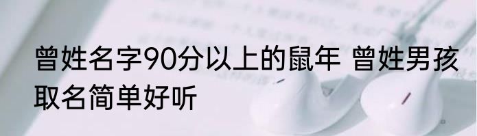曾姓名字90分以上的鼠年 曾姓男孩取名简单好听