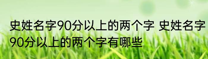 史姓名字90分以上的两个字 史姓名字90分以上的两个字有哪些