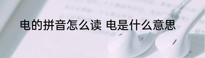 电的拼音怎么读 电是什么意思