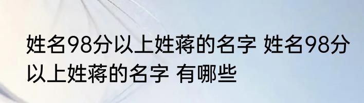 姓名98分以上姓蒋的名字 姓名98分以上姓蒋的名字 有哪些