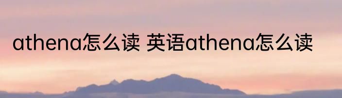 athena怎么读 英语athena怎么读