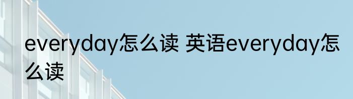 everyday怎么读 英语everyday怎么读