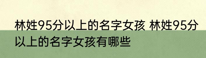林姓95分以上的名字女孩 林姓95分以上的名字女孩有哪些