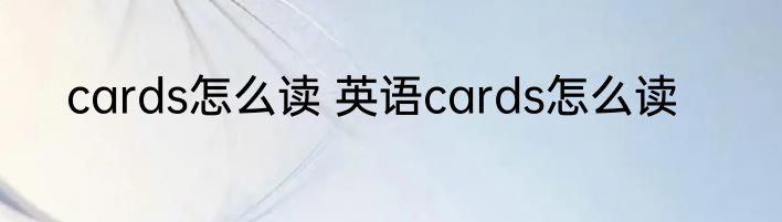 cards怎么读 英语cards怎么读