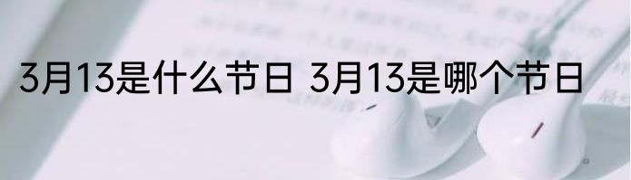 3月13是什么节日 3月13是哪个节日