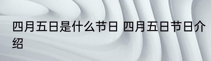四月五日是什么节日 四月五日节日介绍