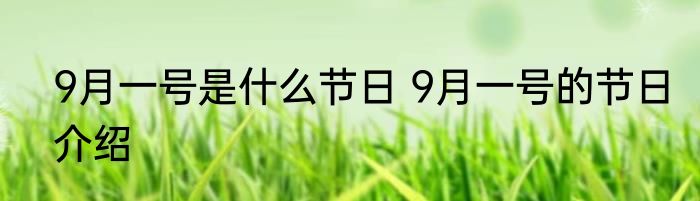 9月一号是什么节日 9月一号的节日介绍