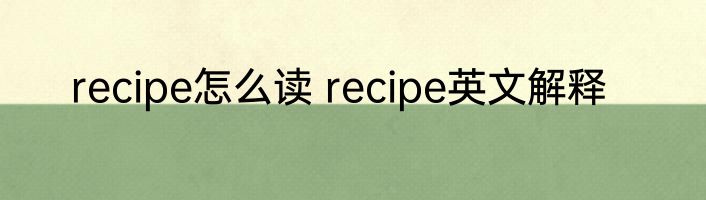 recipe怎么读 recipe英文解释