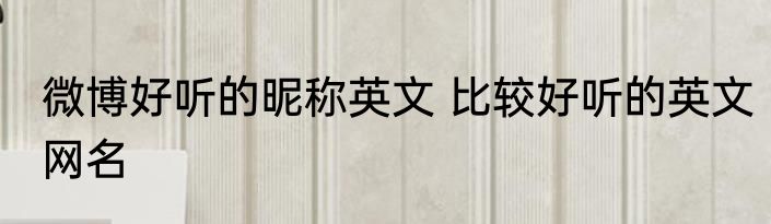 微博好听的昵称英文 比较好听的英文网名