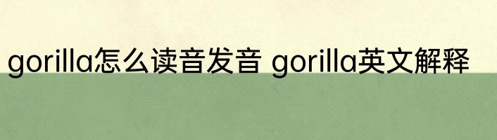 gorilla怎么读音发音 gorilla英文解释