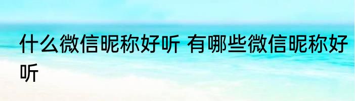 什么微信昵称好听 有哪些微信昵称好听