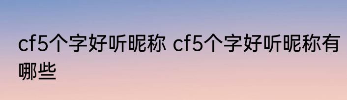 cf5个字好听昵称 cf5个字好听昵称有哪些