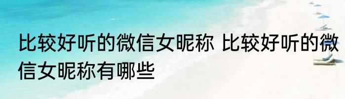 比较好听的微信女昵称 比较好听的微信女昵称有哪些