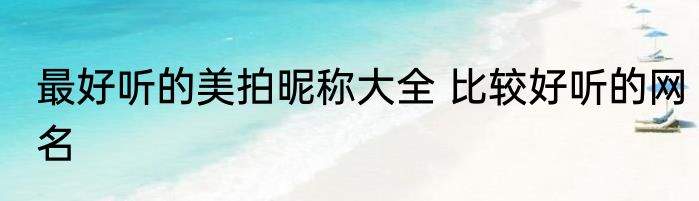 最好听的美拍昵称大全 比较好听的网名