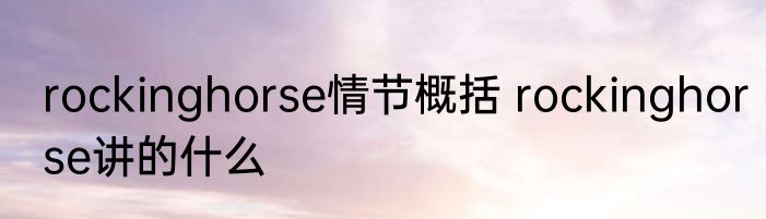 rockinghorse情节概括 rockinghorse讲的什么