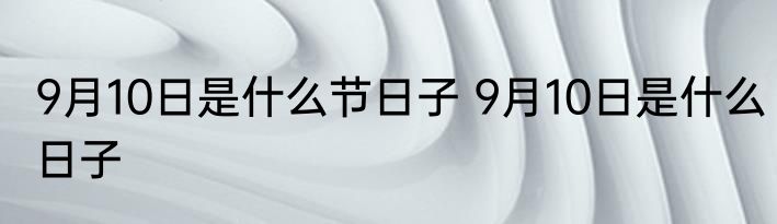 9月10日是什么节日子 9月10日是什么日子