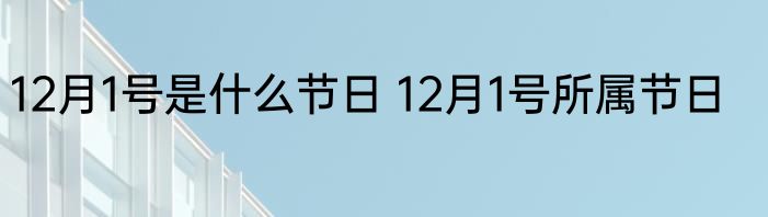 12月1号是什么节日 12月1号所属节日