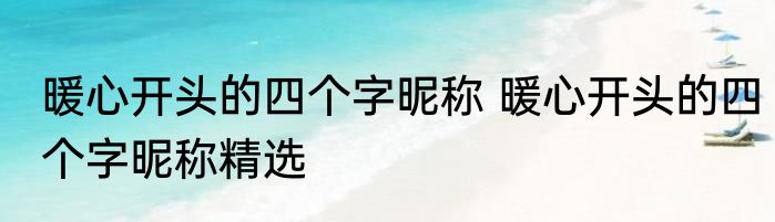 暖心开头的四个字昵称 暖心开头的四个字昵称精选