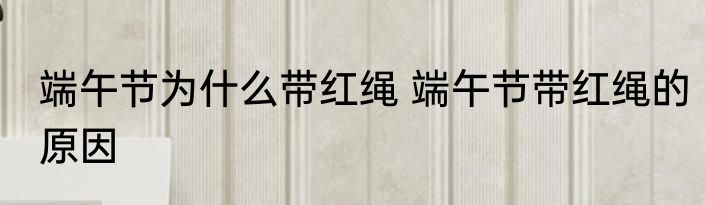 端午节为什么带红绳 端午节带红绳的原因