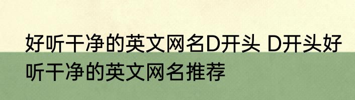 好听干净的英文网名D开头 D开头好听干净的英文网名推荐