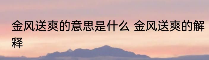 金风送爽的意思是什么 金风送爽的解释