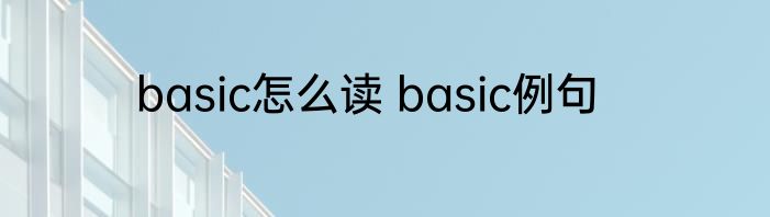 basic怎么读 basic例句
