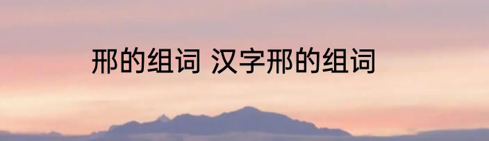 邢的组词 汉字邢的组词