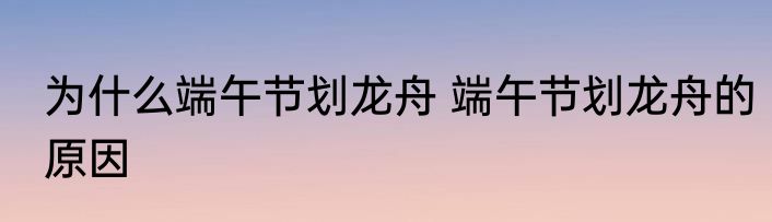 为什么端午节划龙舟 端午节划龙舟的原因