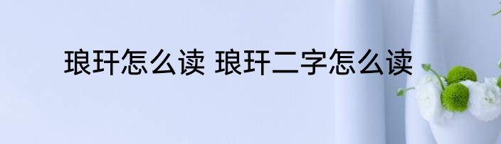 琅玕怎么读 琅玕二字怎么读