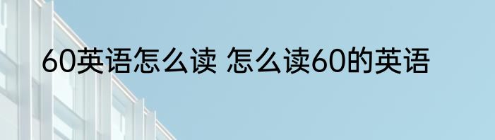 60英语怎么读 怎么读60的英语