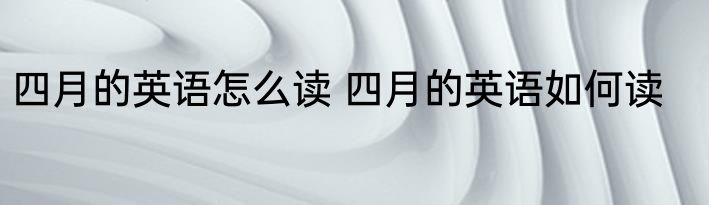 四月的英语怎么读 四月的英语如何读