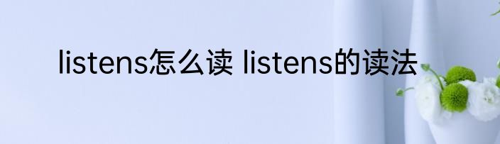 listens怎么读 listens的读法