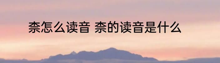 柰怎么读音 柰的读音是什么