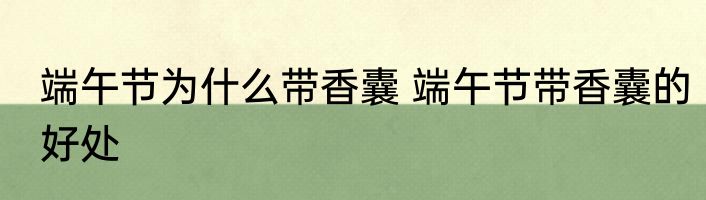 端午节为什么带香囊 端午节带香囊的好处