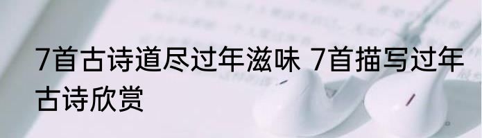 7首古诗道尽过年滋味 7首描写过年古诗欣赏