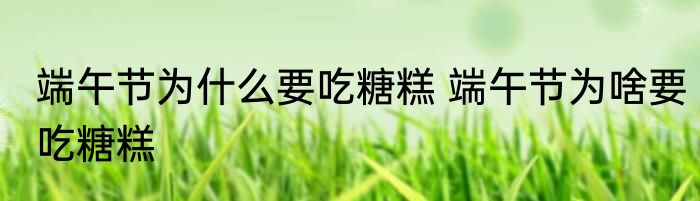 端午节为什么要吃糖糕 端午节为啥要吃糖糕