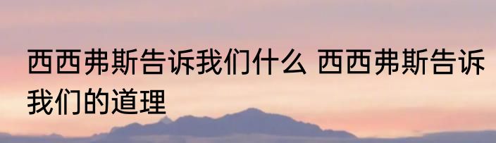 西西弗斯告诉我们什么 西西弗斯告诉我们的道理