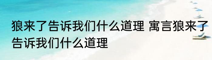 狼来了告诉我们什么道理 寓言狼来了告诉我们什么道理